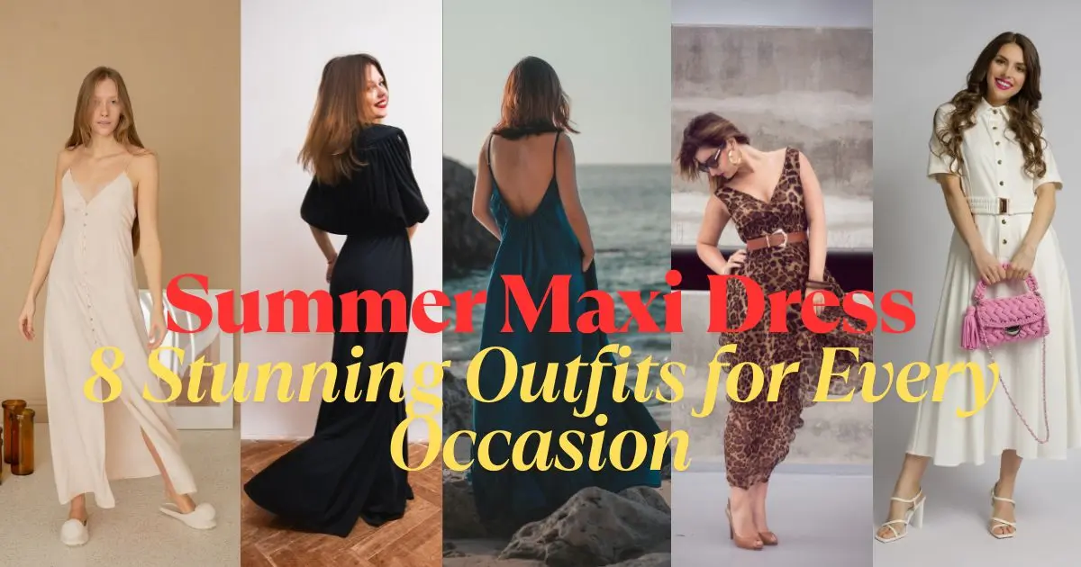 Summer Maxi Dress: 8 Stunning Outfits for Every Occasion
